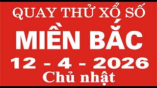 Quay thử xổ số Miền Bắc ngày 12 tháng 4 năm 2026 - Quay thử XSMB, Xosothantai