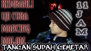 KEMBALI UJI COBA MANCING MALAM 🔥🔥TANGAN SUDAH GEMETAR❗❗❗11 JAM SPOT BENDUNGAN #viralvideo #vidio