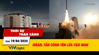 Thời sự toàn cảnh trưa 19/4: Israel tấn công tên lửa vào Iran | VTV24