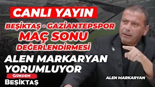 #CANLI Gaziantepspor - Beşiktaş Maç Sonu Yayını | Alen Markaryan | Gündem Beşiktaş