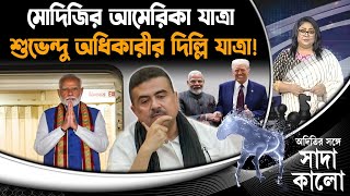 অদিতির সঙ্গে সাদা কালো | মোদিজির আমেরিকা যাত্রা / শুভেন্দু অধিকারীর দিল্লি যাত্রা!