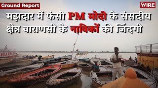 Varanasi: Livelihoods of Boatmen in the Lurch in PM's Constituency | PM Modi