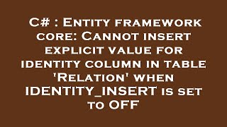 C# : Entity framework core: Cannot insert explicit value for identity column in table 'Relation' whe