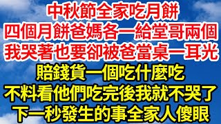 中秋節全家吃月餅，四個月餅爸媽各一給堂哥兩個，我哭著也要卻被爸當桌一耳光，賠錢貨一個吃什麼吃，不料看他們吃完後我就不哭了，下一秒發生的事全家人傻眼||笑看人生情感生活