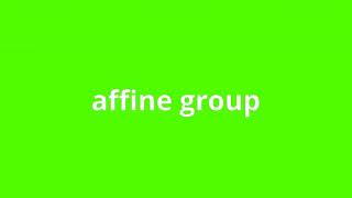 what is the meaning of affine group.