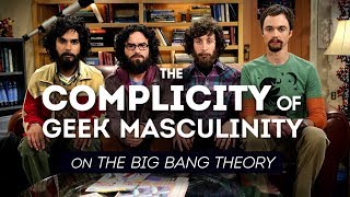 The Complicity of Geek Masculinity on the Big Bang Theory