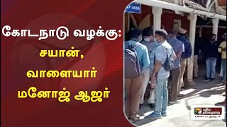 கோடநாடு வழக்கு: சயான், வாளையார் மனோஜ் ஆஜர்