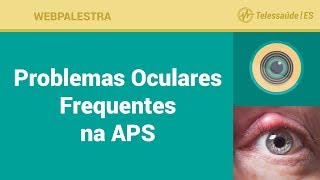 WebPalestra: Problemas Oculares Frequentes na APS