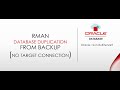 RMAN DATABASE DUPLICATION FROM BACKUP (NO TARGET CONNECTION)