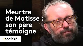 Meurtre de Matisse : son père témoigne