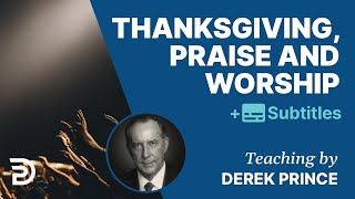 Thanksgiving, Praise & Worship | Derek Prince