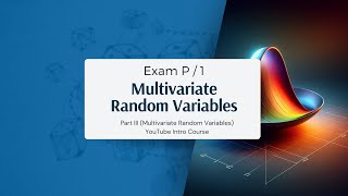 Exam P Crash Course - Part 6/6 (Multivariate Random Variables)