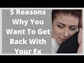 5 Reasons Why You Want To Get Back With Your Ex