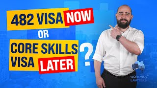 Should you apply for a 482 Visa now or wait for the Core Skills Visa?