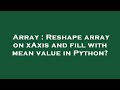 Array : Reshape array on xAxis and fill with mean value in Python?