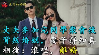 ​丈夫參加完同學聚會後背叛婚姻，妻子得知真相後：滾吧，離婚｜生活的婚姻