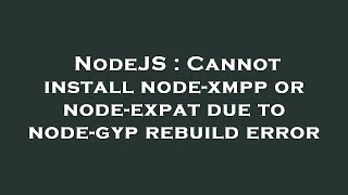 NodeJS : Cannot install node-xmpp or node-expat due to node-gyp rebuild error