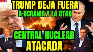 CENTRAL NUCLEAR ATACADA. EE.UU DEJA FUERA A UE Y A UCRANIA! ZELENSKI DESEPERADO. TRUMP