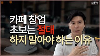 카페 창업 초보는 절대 하지 말아야 하는 이유