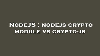 NodeJS : nodejs crypto module vs crypto-js