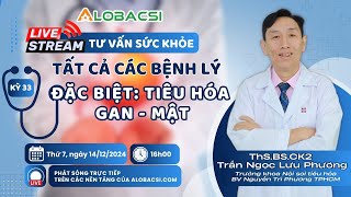 🔴Số 33 | Tư vấn tất cả các bệnh lý, đặc biệt Tiêu hoá Gan - Mật... | ThS.BS.CK2 Trần Ngọc Lưu Phương