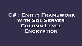 C# : Entity Framework with Sql Server Column Level Encryption