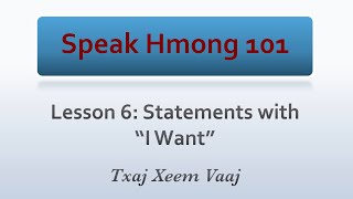 Speak Hmong 101: Lesson 6 - Statements with “I Want” (Learn to Speak Hmong & Kawm Lus Hmoob)
