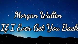 Morgan Wallen - If I Ever Get You Back (Lyrics)