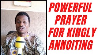 POWERFUL PRAYER KINGLY ANNOITING