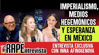 IMPERIALISMO, MEDIOS HEGEMÓNICOS Y ESPERANZA EN MÉXICO || #RAPÉntrevista CON INNA AFINOGENOVA
