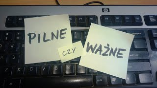 Pilne czy ważne ?