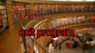 What does exit program mean?
