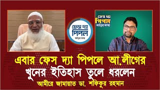 এবার ফেস দ্যা পিপলে আ.লীগের খু'নে'র ইতিহাস তুলে ধরলেন আমীরে জামায়াত ডা. শফিকুর রহমান