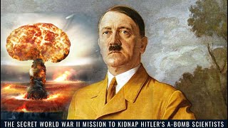 The Secret World War II Mission to Kidnap Hitler's A-Bomb Scientists