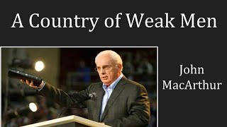 A Country Full of Weak Men | John MacArthur | The Need for Godly Men