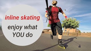 Enjoy Inline Skating - Love what YOU do and don't worry - Motivate yourself to skate