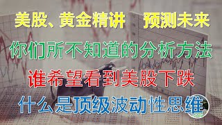 美股、黄金价格精选  预测未来|你们所不知道的分析方法|谁希望看到美国股市下跌|什么是顶级的波动性思维