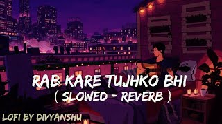 Rab Kare Tujhko Bhi Pyar Ho Jaye Lofi Remix❤ || Lyrics || LOFI BY DIVYANSHU❤ || Slowed & Reverb ||😍❤