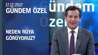 Neden rüya görüyoruz? - Gündem Özel 17.12.2017 Pazar