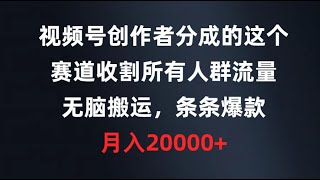 【完整教程】视频号创作者分成的这个赛道，收割所有人群流量，无脑搬运，条条爆款