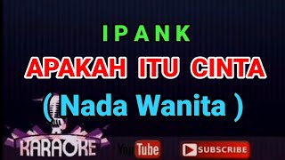 APAKAH ITU CINTA - IPANK ( KARAOKE ) NADA WANITA