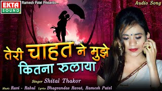 Teri Chahat Ne Mujhe Kitna Rulaya || तेरी चाहत ने मुझे कितना रुलाया - Shital Thakor - New Audio Song