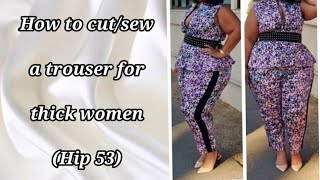 HOW TO CUT AND SEW A TROUSER FOR THICK WOMEN