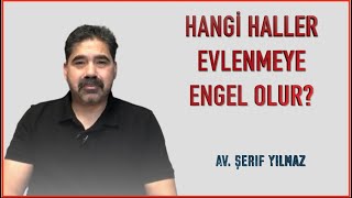 HANGİ HALLER EVLENMEYE ENGEL OLUR?