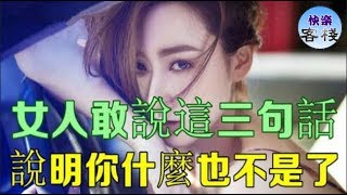 女人敢說這三句話，說明你什麼也不是了！｜女人心語｜快樂客棧