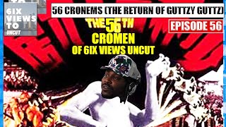 56 Cronems (The Return Of Guttzy Guttz) | 6ix Views Uncut Podcast Full Episode 56