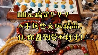 100元就能搞定的文玩，一样让你爱不释手！