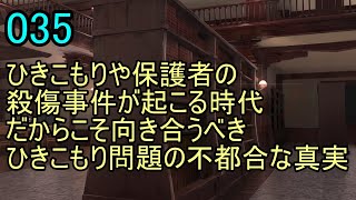 035テーマ「ひきこもりや保護者の殺傷事件が起こる時代だからこそ向き合うべきひきこもり問題の不都合な真実」