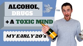 Alcoholism, Drugs, and a Toxic Mind - My early to mid-twenties (pt. 1)