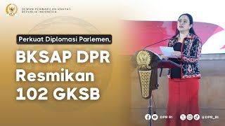 PERKUAT DIPLOMASI PARLEMEN, BKSAP DPR RESMIKAN 102 GKSB